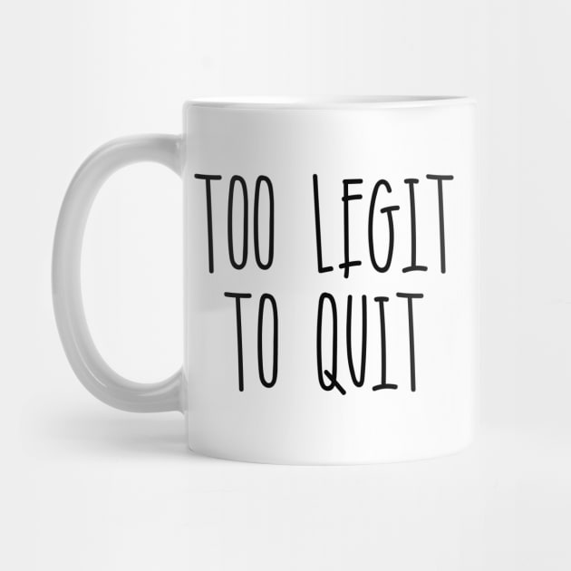 Too Legit To Quit by Seopdesigns